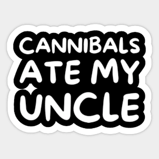 Cannibals Ate My Uncle Funny Saying T-Shirt Sticker